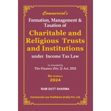 CHARITABLE AND RELIGIOUS TRUSTS AND INSTITUTIONS FORMATION, MANAGEMENT & TAXATION -Under Income Tax Law As Amended by Finance(No.2)Act,2024 by Ram Dutt Sharma